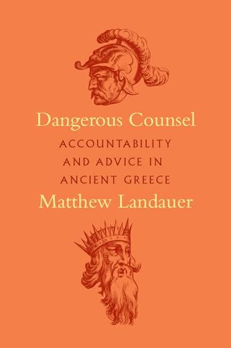 Dangerous Counsel: Accountability and Advice in Ancient Greece von University of Chicago Press